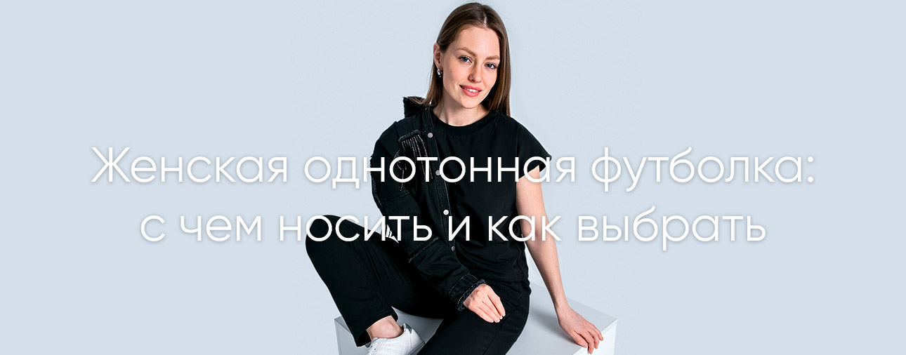 Женская однотонная футболка: с чем носить и как выбрать